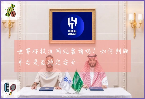 世界杯投注网站靠谱吗？如何判断平台是否稳定安全